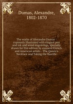 The works of Alexandre Dumas : copiously illustrated with elegant pen and ink and wood engravings, specially drawn for this edition by eminent French and American artists - The Queen`s Necklace and Taking the Bastille
