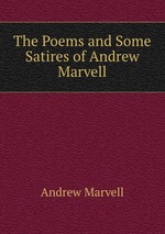 The Poems and Some Satires of Andrew Marvell