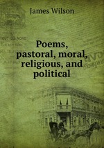 Poems, pastoral, moral, religious, and political