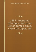 1885 illustrated catalogue and price list of pumps, sinks, cast-iron pipes, etc