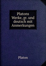 Platons Werke, gr. und deutsch mit Anmerkungen