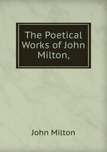 The Poetical Works of John Milton,