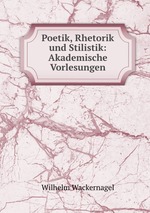 Poetik, Rhetorik und Stilistik: Akademische Vorlesungen