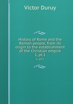 History of Rome and the Roman people, from its origin to the establishment of the Christian empire. 1, pt.1