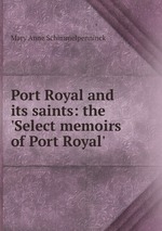 Port Royal and its saints: the `Select memoirs of Port Royal`