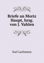 Briefe an Moriz Haupt, hrsg. von J. Vahlen