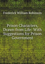 Prison Characters, Drawn from Life: With Suggestions for Prison Government
