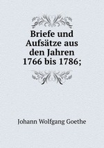 Briefe und Aufstze aus den Jahren 1766 bis 1786;