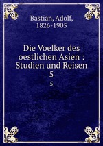 Die Voelker des oestlichen Asien : Studien und Reisen. 5