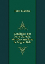 Candidato por Julio Claretie. Versin castellana de Miguel Bala