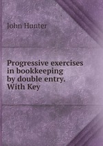 Progressive exercises in bookkeeping by double entry. With Key