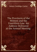 The Provinces of the Written and the Unwritten Law: An Address Delivered at the Annual Meeting