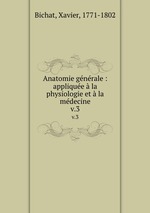 Anatomie gnrale : applique la physiologie et la mdecine. v.3