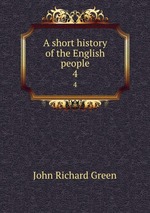 A short history of the English people. 4