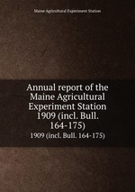 Annual report of the Maine Agricultural Experiment Station. 1909 (incl. Bull. 164-175)