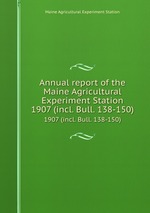 Annual report of the Maine Agricultural Experiment Station. 1907 (incl. Bull. 138-150)