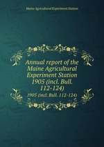 Annual report of the Maine Agricultural Experiment Station. 1905 (incl. Bull. 112-124)