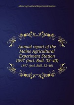 Annual report of the Maine Agricultural Experiment Station. 1897 (incl. Bull. 32-40)