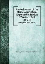 Annual report of the Maine Agricultural Experiment Station. 1896 (incl. Bull. 23-31)