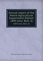 Annual report of the Maine Agricultural Experiment Station. 1893 (incl. Bull. 5)