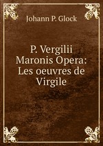 P. Vergilii Maronis Opera: Les oeuvres de Virgile