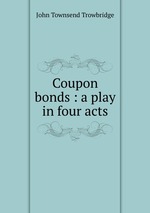 Coupon bonds : a play in four acts