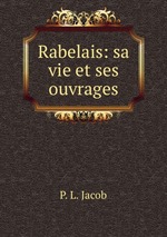 Rabelais: sa vie et ses ouvrages