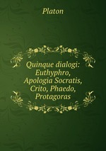Quinque dialogi: Euthyphro, Apologia Socratis, Crito, Phaedo, Protagoras