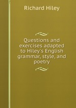 Questions and exercises adapted to Hiley`s English grammar, style, and poetry
