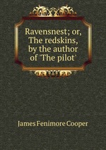 Ravensnest; or, The redskins, by the author of `The pilot`