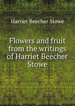 Flowers and fruit from the writings of Harriet Beecher Stowe