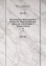 Ploutarchou Bioi parallloi. Plutarchi Vitae parallelae. Nova ed. stereotypa C. Tauchnitiana. 6