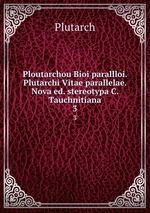 Ploutarchou Bioi parallloi. Plutarchi Vitae parallelae. Nova ed. stereotypa C. Tauchnitiana. 3