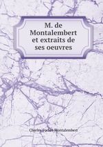 M. de Montalembert et extraits de ses oeuvres