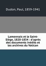 Lamennais et le Saint-Sige, 1820-1834 : d`aprs des documents indits et les archives du Vatican