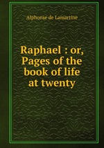Raphael : or, Pages of the book of life at twenty