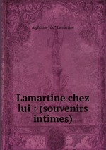 Lamartine chez lui : (souvenirs intimes)