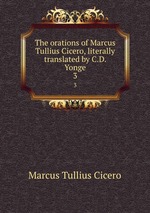 The orations of Marcus Tullius Cicero, literally translated by C.D. Yonge. 3