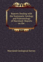 Reports Dealing with the Systematic Geology and Paleontology of Maryland: Reports on the