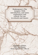 Shakespeare`s The tempest. With introduction, and notes explanatory and critical. For use in schools and classes