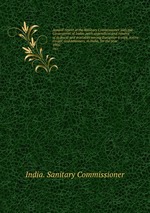 Annual report of the Sanitary Commissioner with the Government of India, ,with appendices and returns of sickness and mortality among European troops, native troops, and prisoners, in India, for the year. 1905