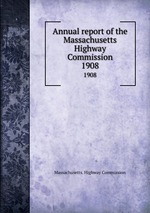 Annual report of the Massachusetts Highway Commission. 1908