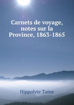 Carnets de voyage, notes sur la Province, 1863-1865