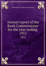Annual report of the Bank Commissioner for the year ending . 1915