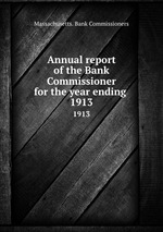 Annual report of the Bank Commissioner for the year ending . 1913