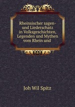 Rheinsischer sagen- und Liederschatz in Volksgeschichten, Legenden und Mythen vom Rhein und