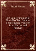 Fort Sumter memorial: The fall of Fort Sumter, a contemporary sketch from Heroes and martyrs