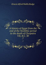 A history of Egypt from the end of the Neolithic period to the death of Cleopatra VII, B.C. 30. 7