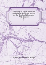 A history of Egypt from the end of the Neolithic period to the death of Cleopatra VII, B.C. 30. 8