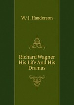 Richard Wagner His Life And His Dramas